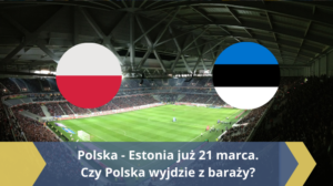 Polska - Estonia już 21 marca. Czy Polska wyjdzie z baraży