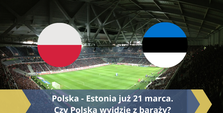 Polska - Estonia już 21 marca. Czy Polska wyjdzie z baraży